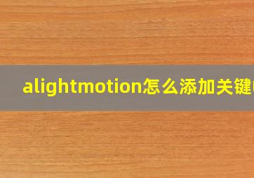 alightmotion怎么添加关键帧