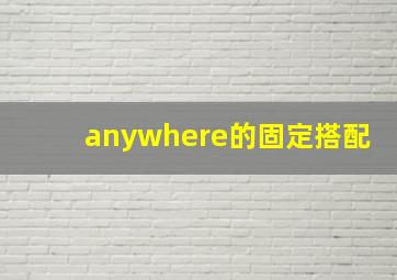 anywhere的固定搭配