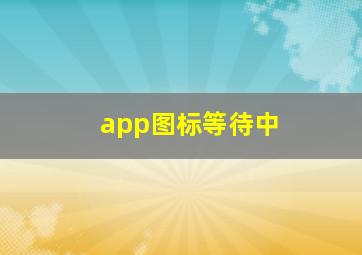 app图标等待中