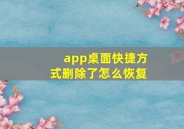 app桌面快捷方式删除了怎么恢复