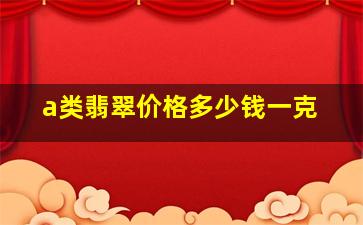 a类翡翠价格多少钱一克