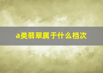 a类翡翠属于什么档次