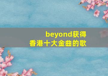 beyond获得香港十大金曲的歌