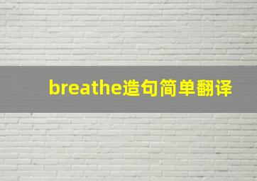 breathe造句简单翻译