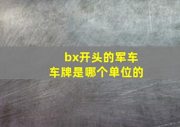 bx开头的军车车牌是哪个单位的