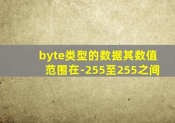 byte类型的数据其数值范围在-255至255之间