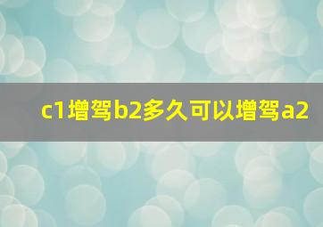 c1增驾b2多久可以增驾a2