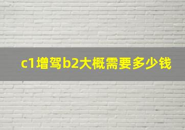 c1增驾b2大概需要多少钱