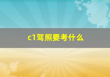 c1驾照要考什么