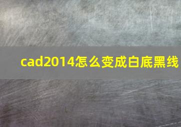 cad2014怎么变成白底黑线