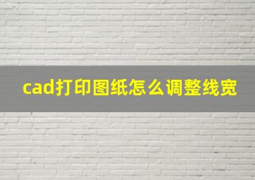 cad打印图纸怎么调整线宽