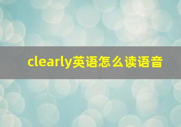 clearly英语怎么读语音