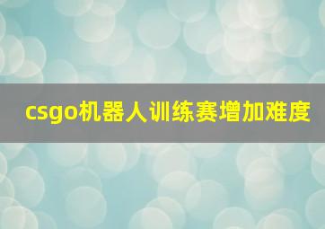 csgo机器人训练赛增加难度