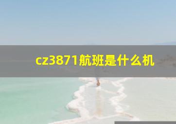 cz3871航班是什么机