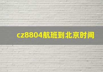 cz8804航班到北京时间