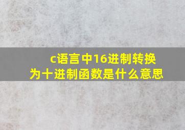 c语言中16进制转换为十进制函数是什么意思