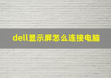 dell显示屏怎么连接电脑