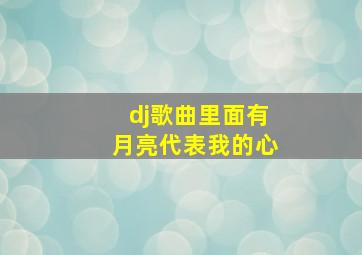 dj歌曲里面有月亮代表我的心