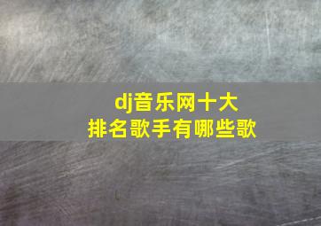 dj音乐网十大排名歌手有哪些歌