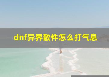 dnf异界散件怎么打气息