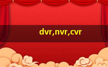 dvr,nvr,cvr