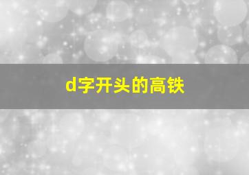 d字开头的高铁