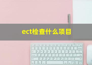 ect检查什么项目