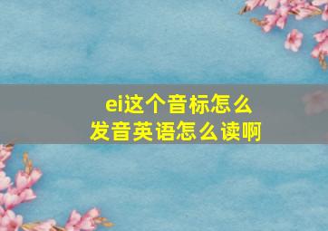 ei这个音标怎么发音英语怎么读啊