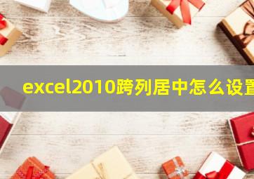 excel2010跨列居中怎么设置