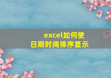 excel如何使日期时间排序显示