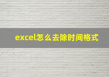 excel怎么去除时间格式