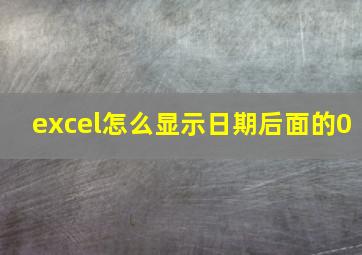 excel怎么显示日期后面的0