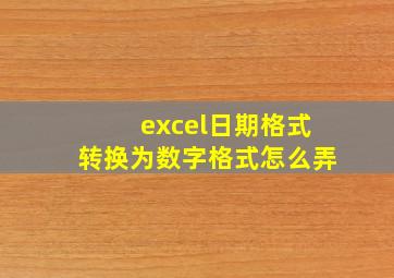 excel日期格式转换为数字格式怎么弄