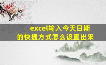 excel输入今天日期的快捷方式怎么设置出来