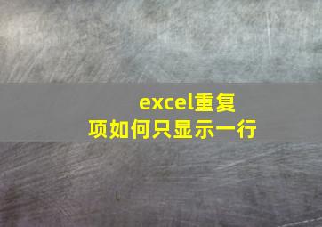 excel重复项如何只显示一行