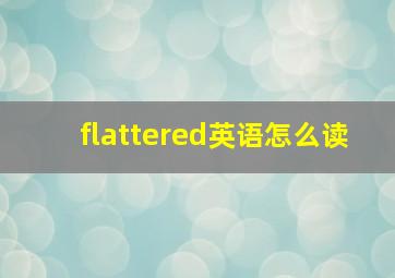 flattered英语怎么读