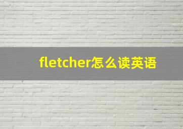 fletcher怎么读英语