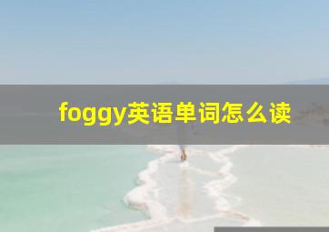 foggy英语单词怎么读