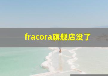 fracora旗舰店没了