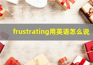 frustrating用英语怎么说