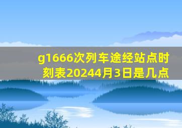 g1666次列车途经站点时刻表20244月3日是几点