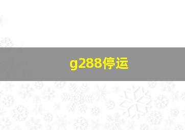 g288停运