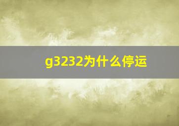 g3232为什么停运