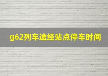 g62列车途经站点停车时间