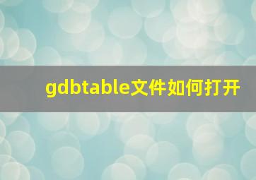 gdbtable文件如何打开