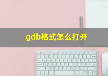 gdb格式怎么打开