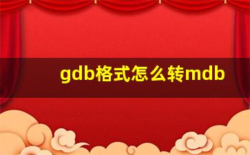 gdb格式怎么转mdb