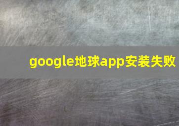 google地球app安装失败