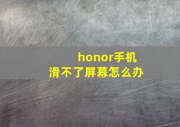 honor手机滑不了屏幕怎么办