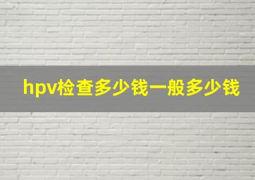 hpv检查多少钱一般多少钱